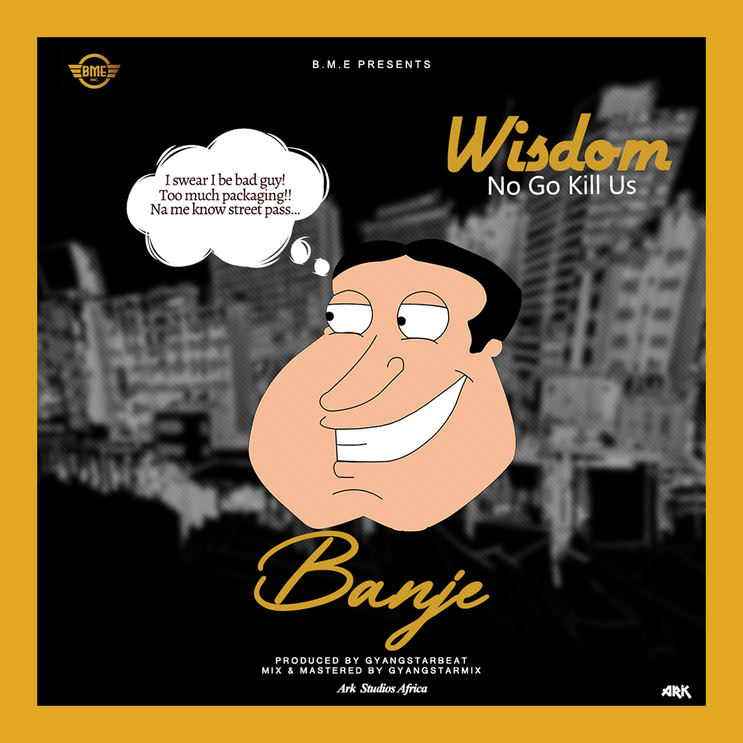 Banje – Wisdom No Go Kill Us